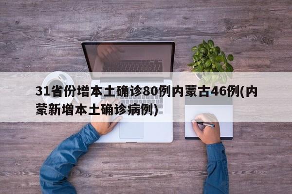 31省份增本土确诊80例内蒙古46例(内蒙新增本土确诊病例)