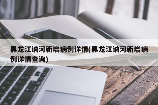 黑龙江讷河新增病例详情(黑龙江讷河新增病例详情查询)