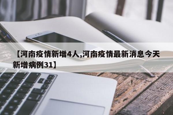 【河南疫情新增4人,河南疫情最新消息今天新增病例31】