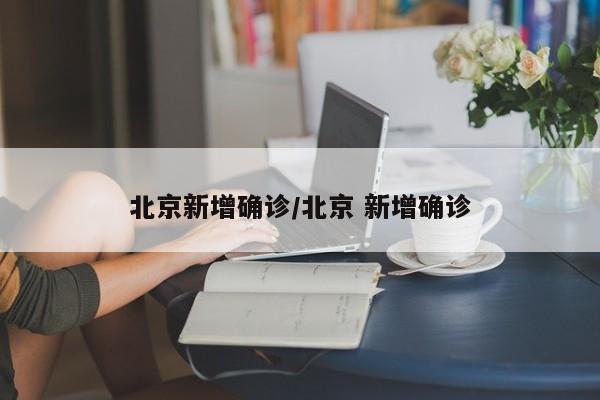 北京新增确诊/北京 新增确诊