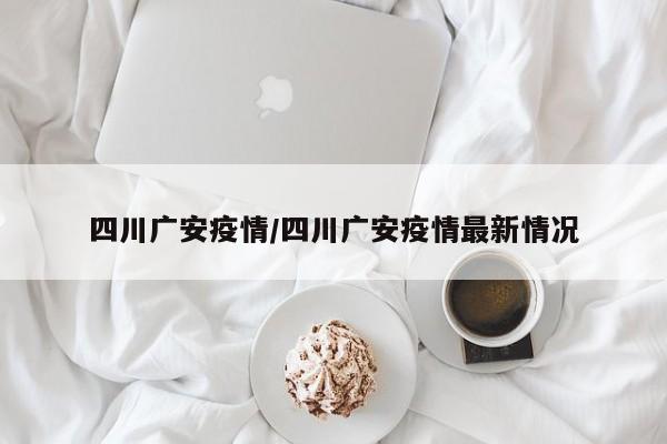 四川广安疫情/四川广安疫情最新情况