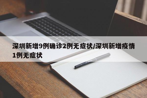 深圳新增9例确诊2例无症状/深圳新增疫情1例无症状