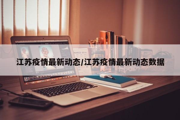 江苏疫情最新动态/江苏疫情最新动态数据