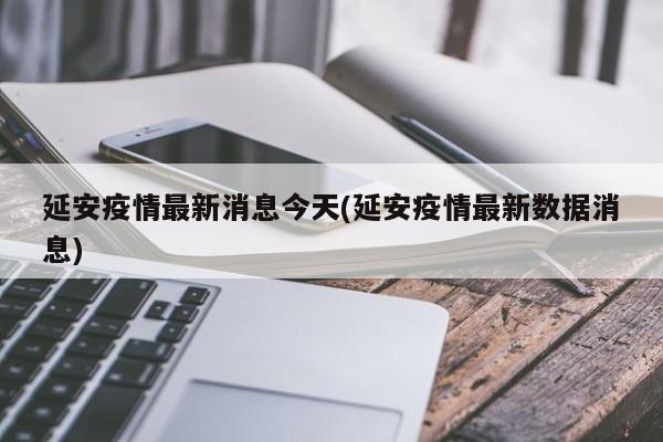 延安疫情最新消息今天(延安疫情最新数据消息)