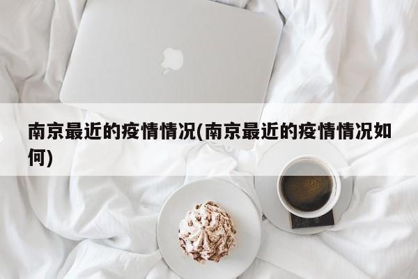 南京最近的疫情情况(南京最近的疫情情况如何)