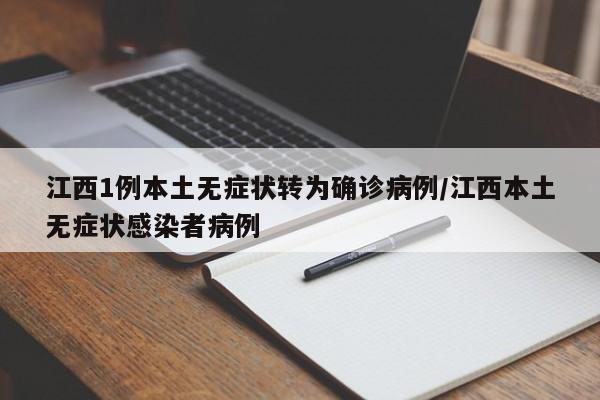 江西1例本土无症状转为确诊病例/江西本土无症状感染者病例