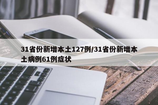 31省份新增本土127例/31省份新增本土病例61例症状