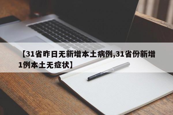 【31省昨日无新增本土病例,31省份新增1例本土无症状】