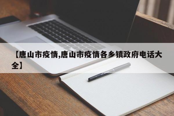 【唐山市疫情,唐山市疫情各乡镇政府电话大全】